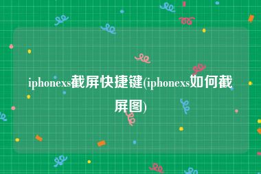 iphonexs截屏快捷键(iphonexs如何截屏图)