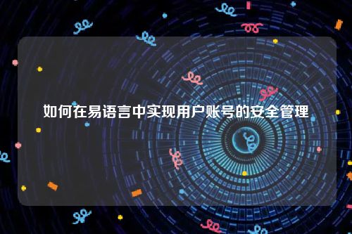 如何在易语言中实现用户账号的安全管理