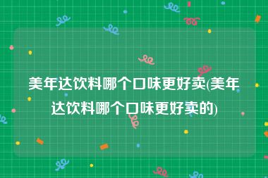 美年达饮料哪个口味更好卖(美年达饮料哪个口味更好卖的)