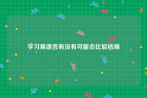 学习易语言有没有可能会比较枯燥