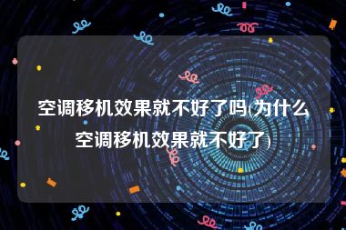 空调移机效果就不好了吗(为什么空调移机效果就不好了)