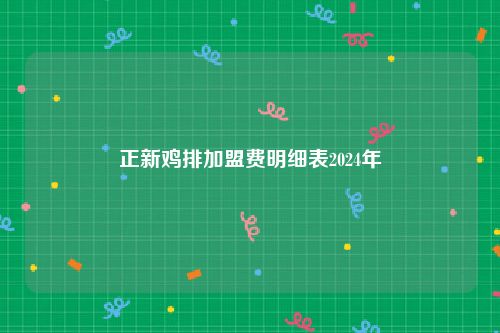 正新鸡排加盟费明细表2024年