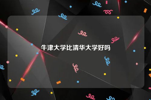 牛津大学比清华大学好吗