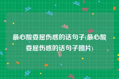 最心酸委屈伤感的话句子(最心酸委屈伤感的话句子图片)