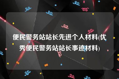 便民警务站站长先进个人材料(优秀便民警务站站长事迹材料)