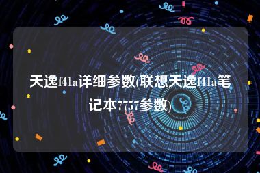 天逸f41a详细参数(联想天逸f41a笔记本7757参数)