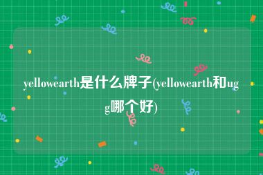 yellowearth是什么牌子(yellowearth和ugg哪个好)