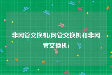 非网管交换机(网管交换机和非网管交换机)