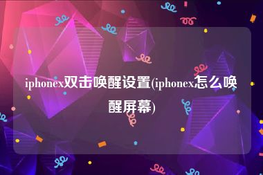 iphonex双击唤醒设置(iphonex怎么唤醒屏幕)