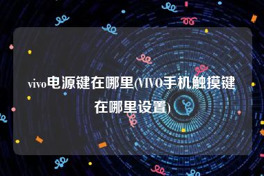 vivo电源键在哪里(VIVO手机触摸键在哪里设置)