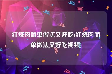 红烧肉简单做法又好吃(红烧肉简单做法又好吃视频)