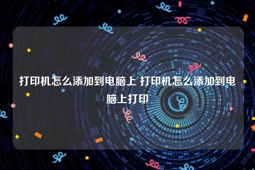 打印机怎么添加到电脑上 打印机怎么添加到电脑上打印